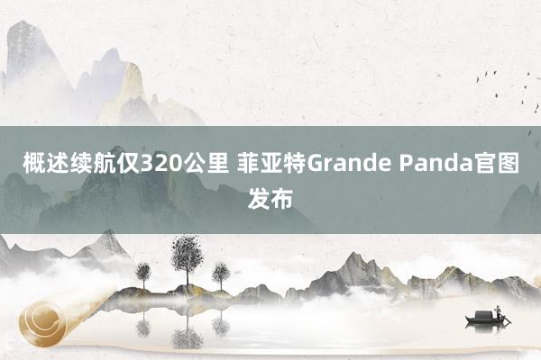 概述续航仅320公里 菲亚特Grande Panda官图发布