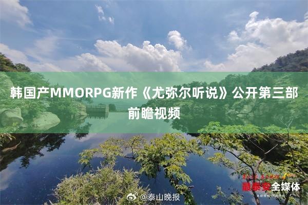 韩国产MMORPG新作《尤弥尔听说》公开第三部前瞻视频