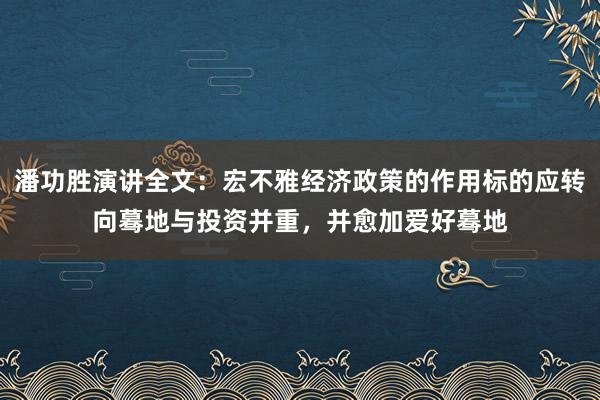 潘功胜演讲全文：宏不雅经济政策的作用标的应转向蓦地与投资并重，并愈加爱好蓦地