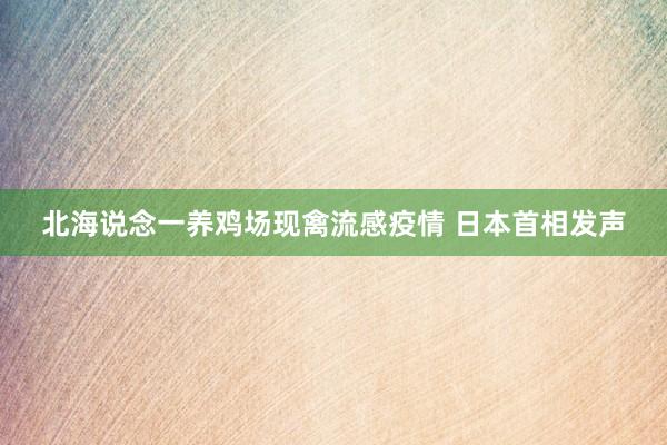 北海说念一养鸡场现禽流感疫情 日本首相发声