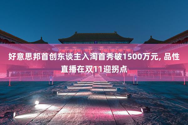 好意思邦首创东谈主入淘首秀破1500万元, 品性直播在双11迎拐点